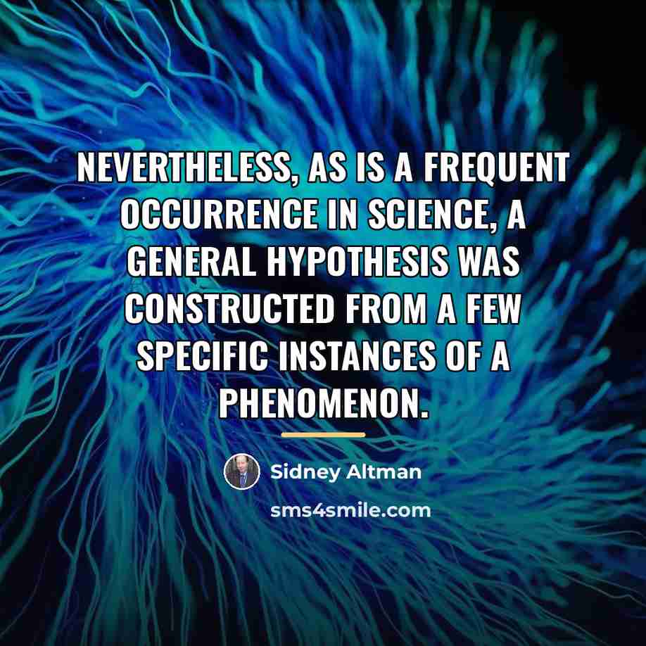 “Nevertheless, as is a frequent occurrence in science, a general…” quote by Sidney Altman