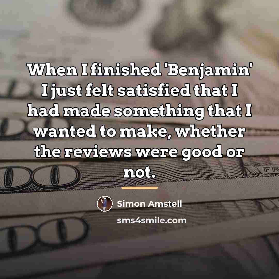 “When I finished 'Benjamin' I just felt satisfied that I…” quote by Simon Amstell
