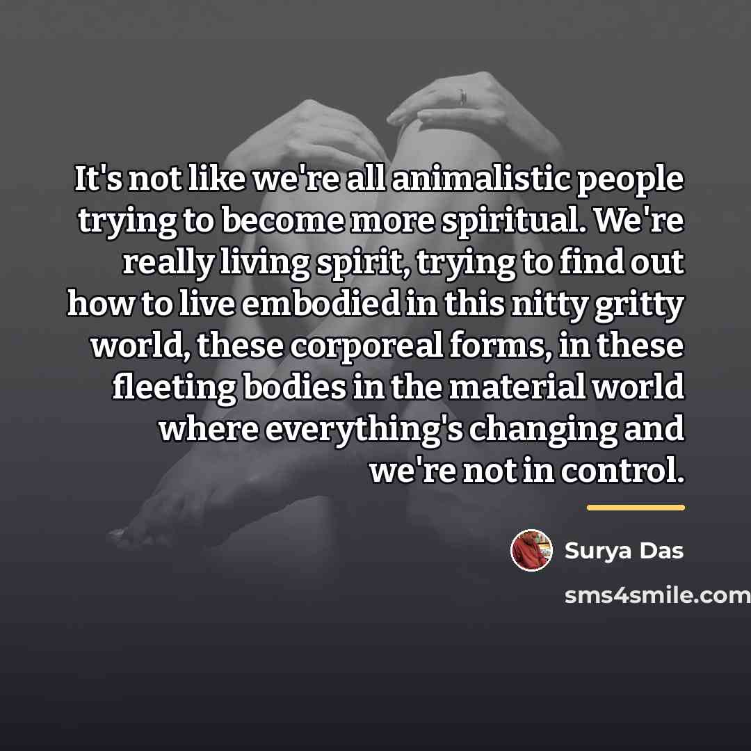 “It's not like we're all animalistic people trying to become…” quote by Surya Das
