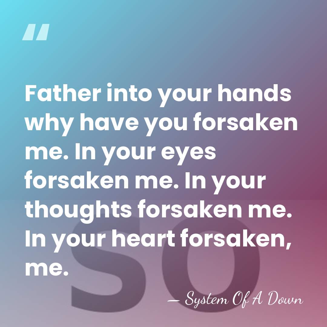 Father into your hands why have you forsaken me. In your eyes&hellip; - System Of A Down