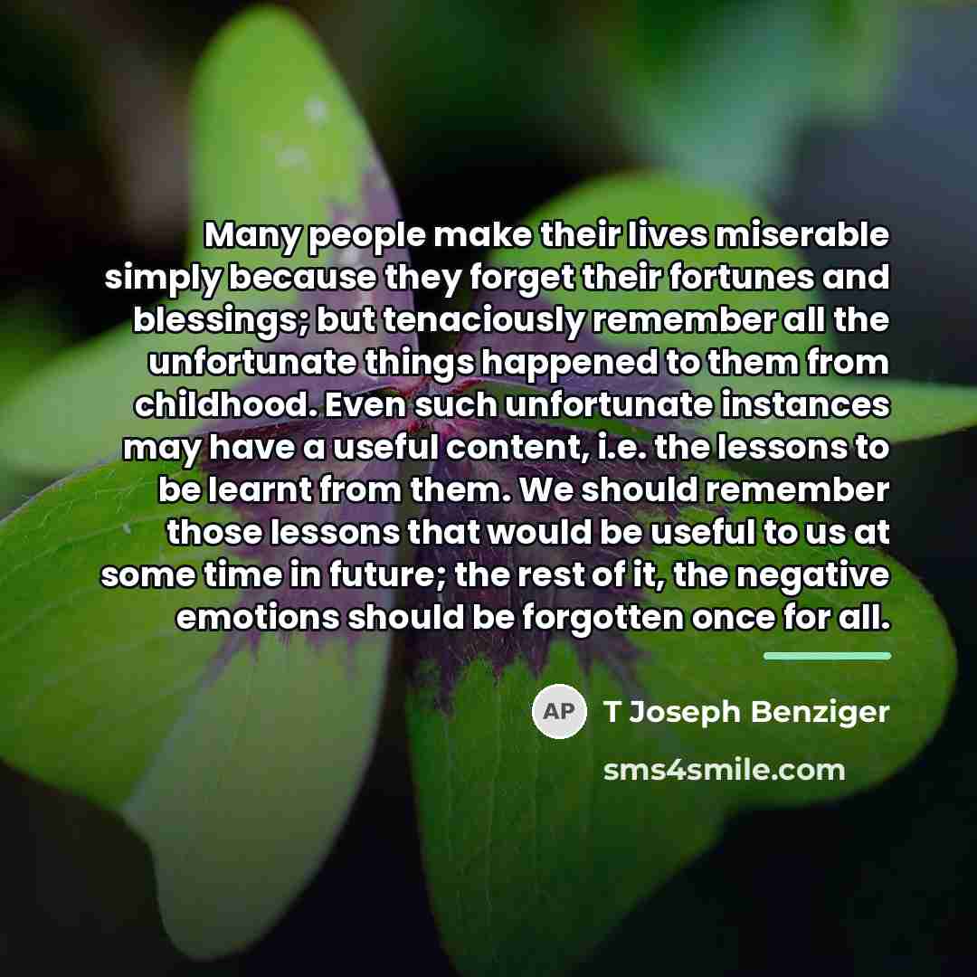 “Many people make their lives miserable simply because they forget…” quote by T Joseph Benziger