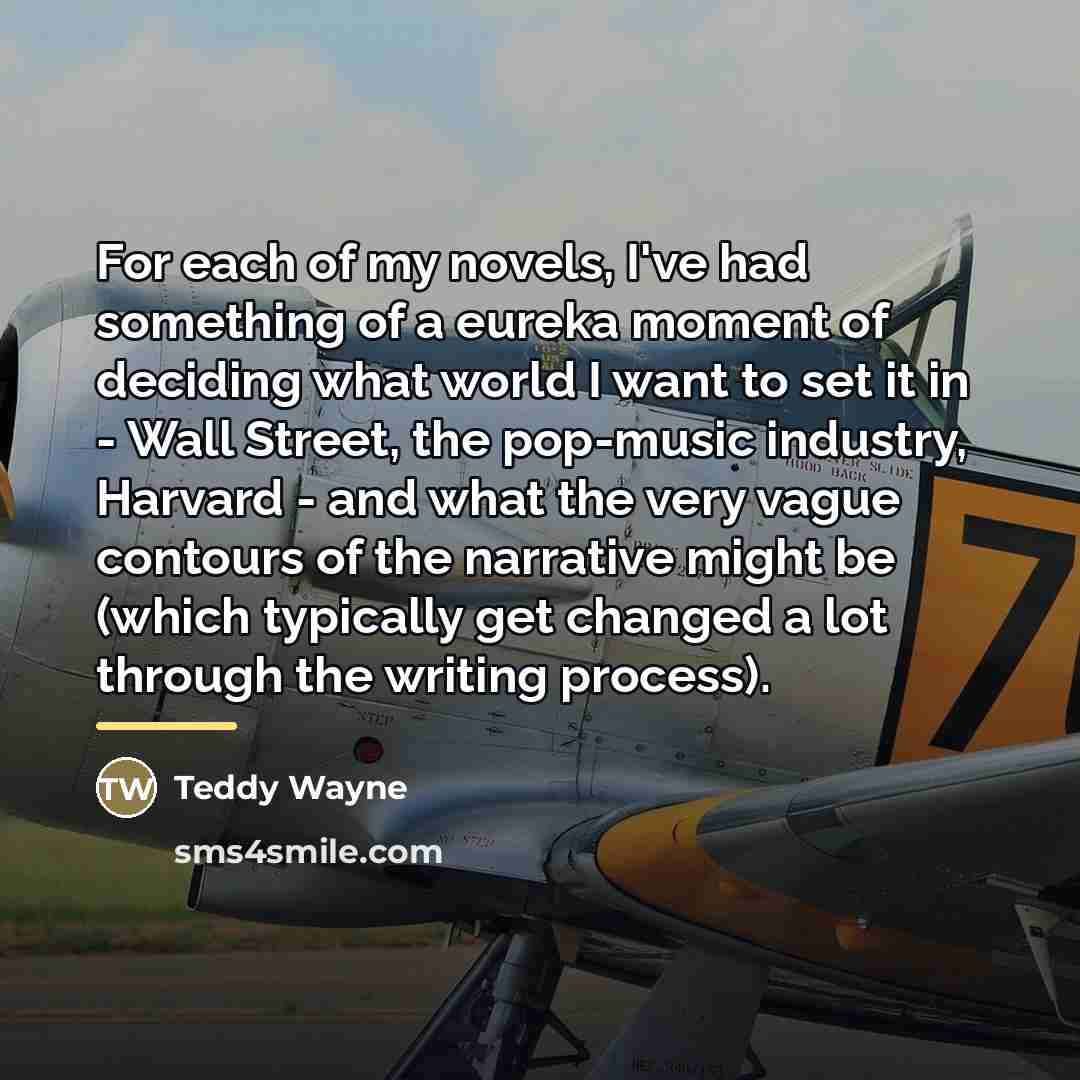 “For each of my novels, I've had something of a…” quote by Teddy Wayne