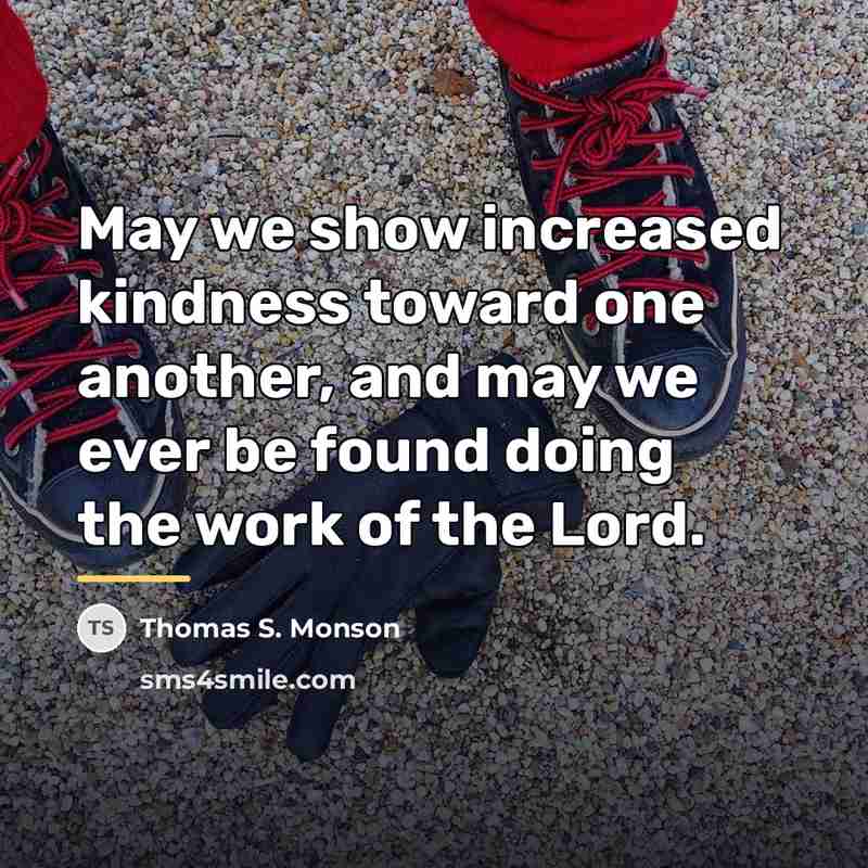 “May we show increased kindness toward one another, and may…” quote by Thomas S. Monson