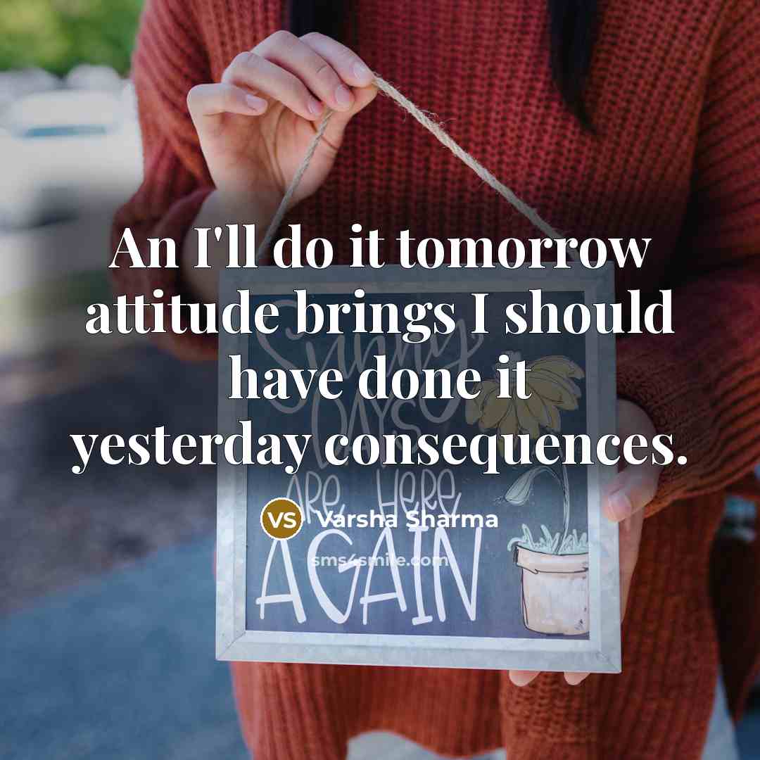 “An I'll do it tomorrow attitude brings I should have…” quote by Varsha Sharma