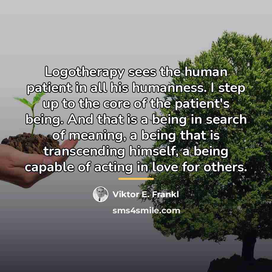 “Logotherapy sees the human patient in all his humanness. I…” quote by Viktor E. Frankl