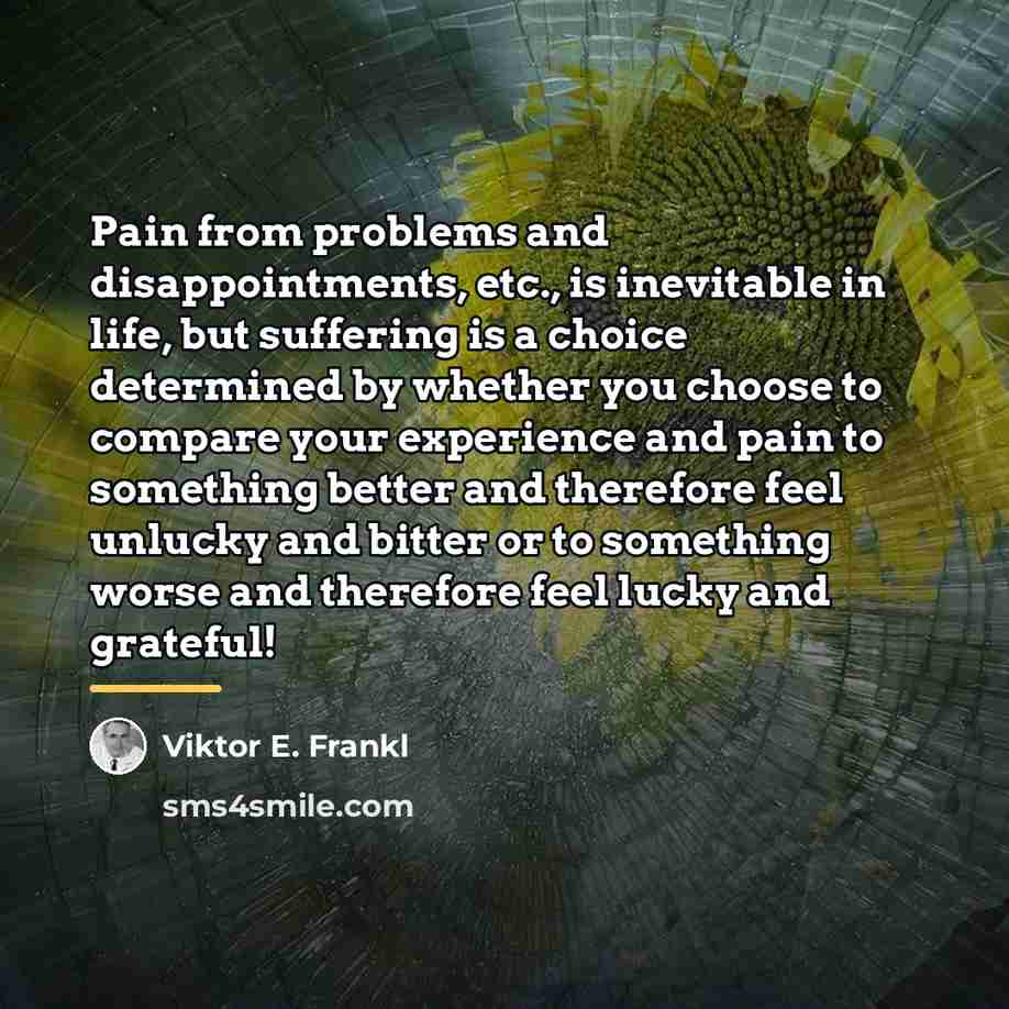“Pain from problems and disappointments, etc., is inevitable in life,…” quote by Viktor E. Frankl