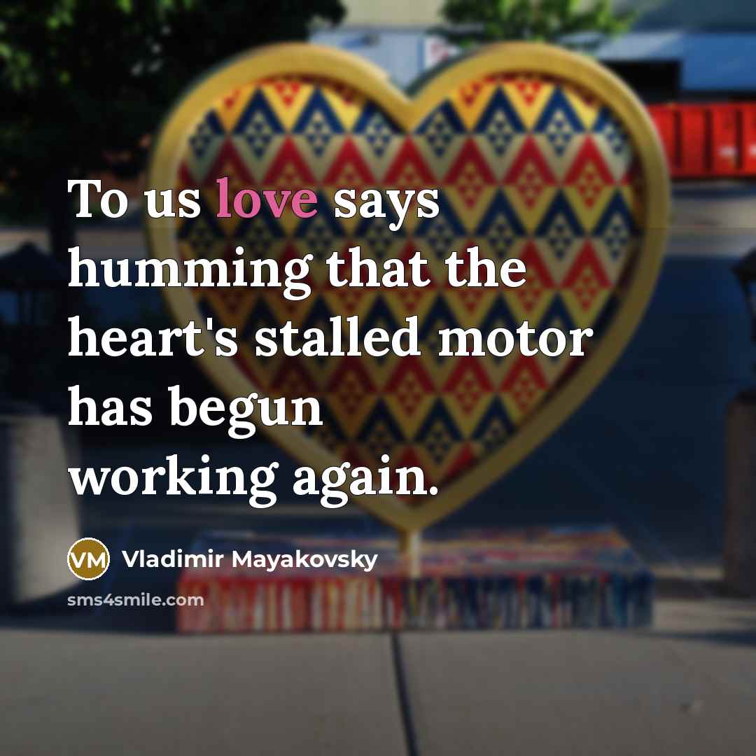 “To us love says humming that the heart's stalled motor…” quote by Vladimir Mayakovsky