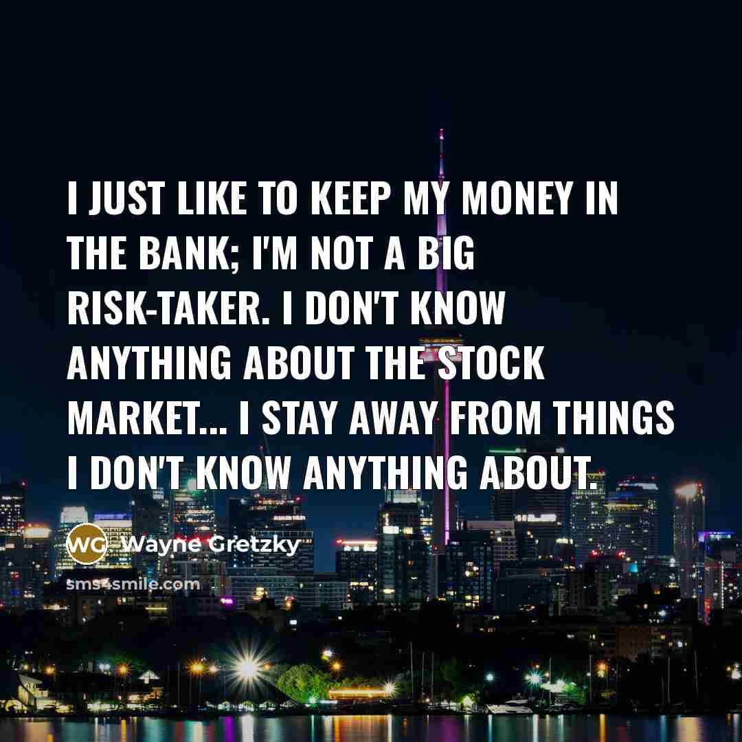 “I just like to keep my money in the bank;…” quote by Wayne Gretzky