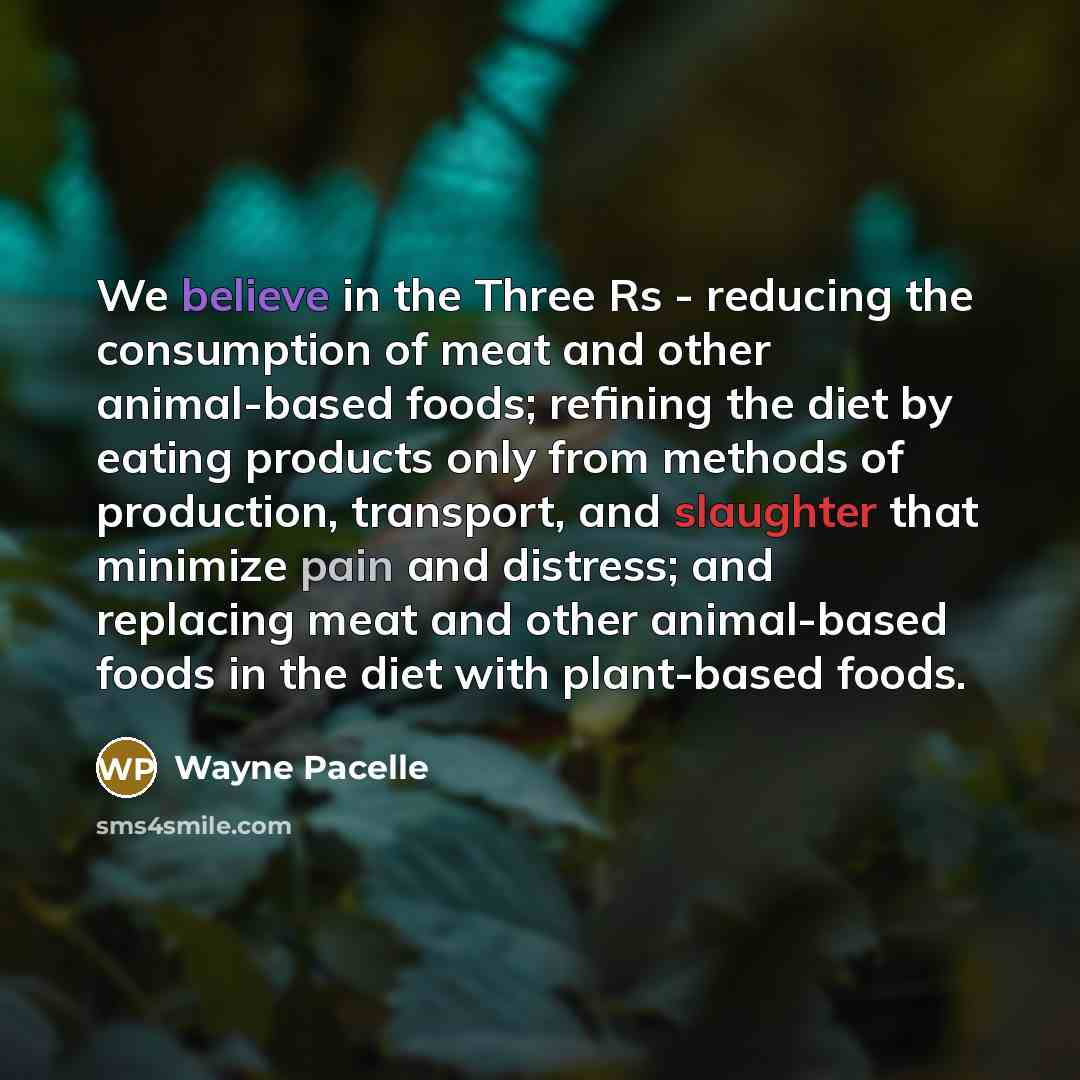 “We believe in the Three Rs - reducing the consumption…” quote by Wayne Pacelle
