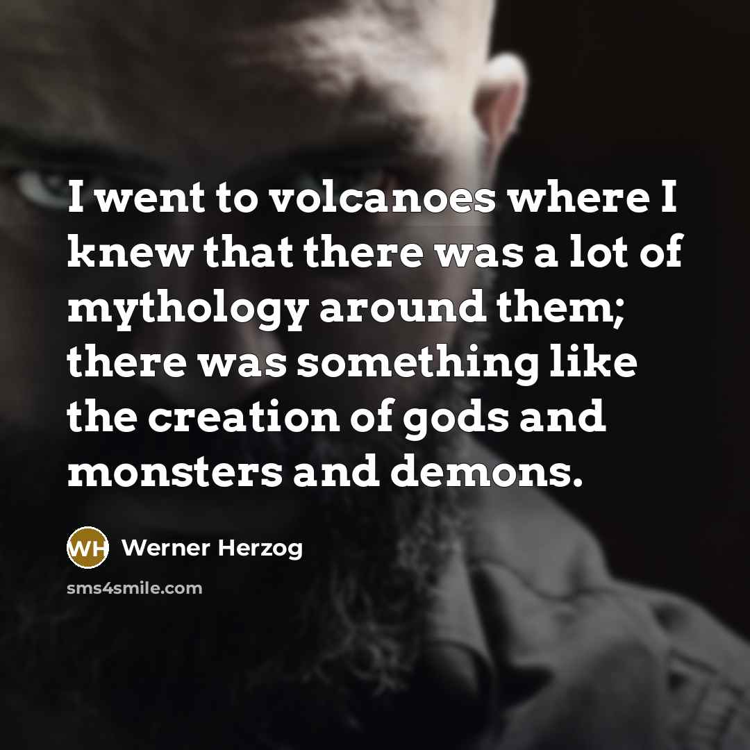 “I went to volcanoes where I knew that there was…” quote by Werner Herzog