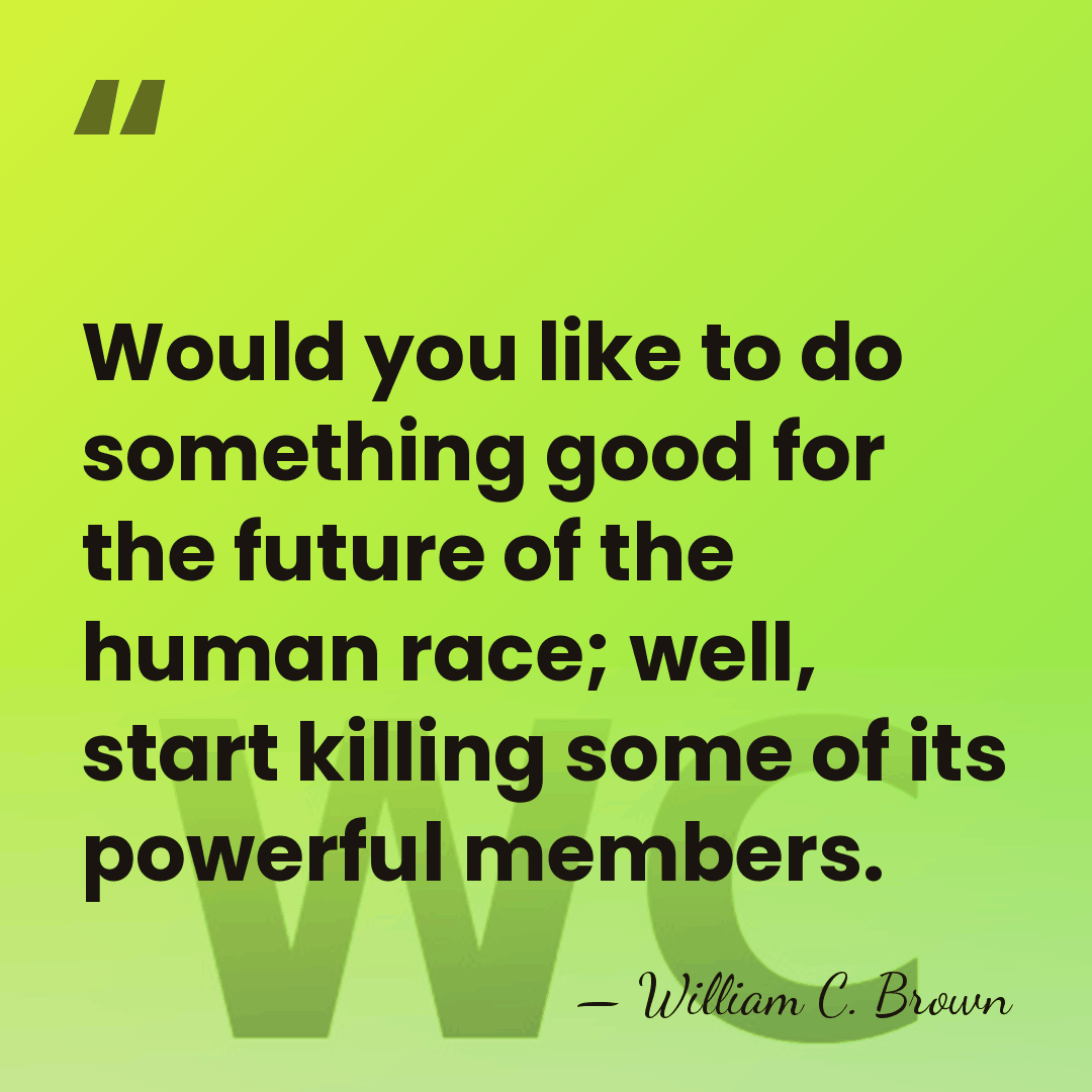 Would you like to do something good for the future of the&hellip; - William C. Brown