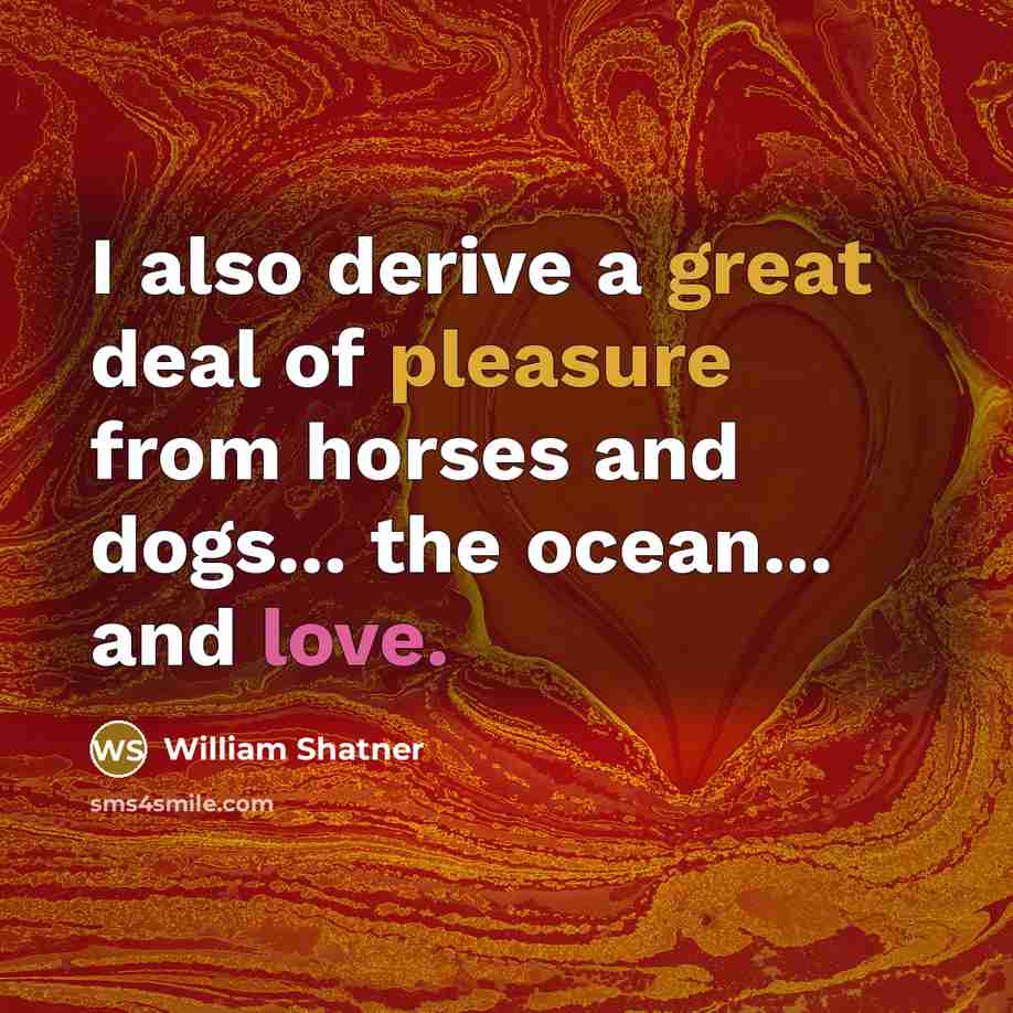 “I also derive a great deal of pleasure from horses…” quote by William Shatner