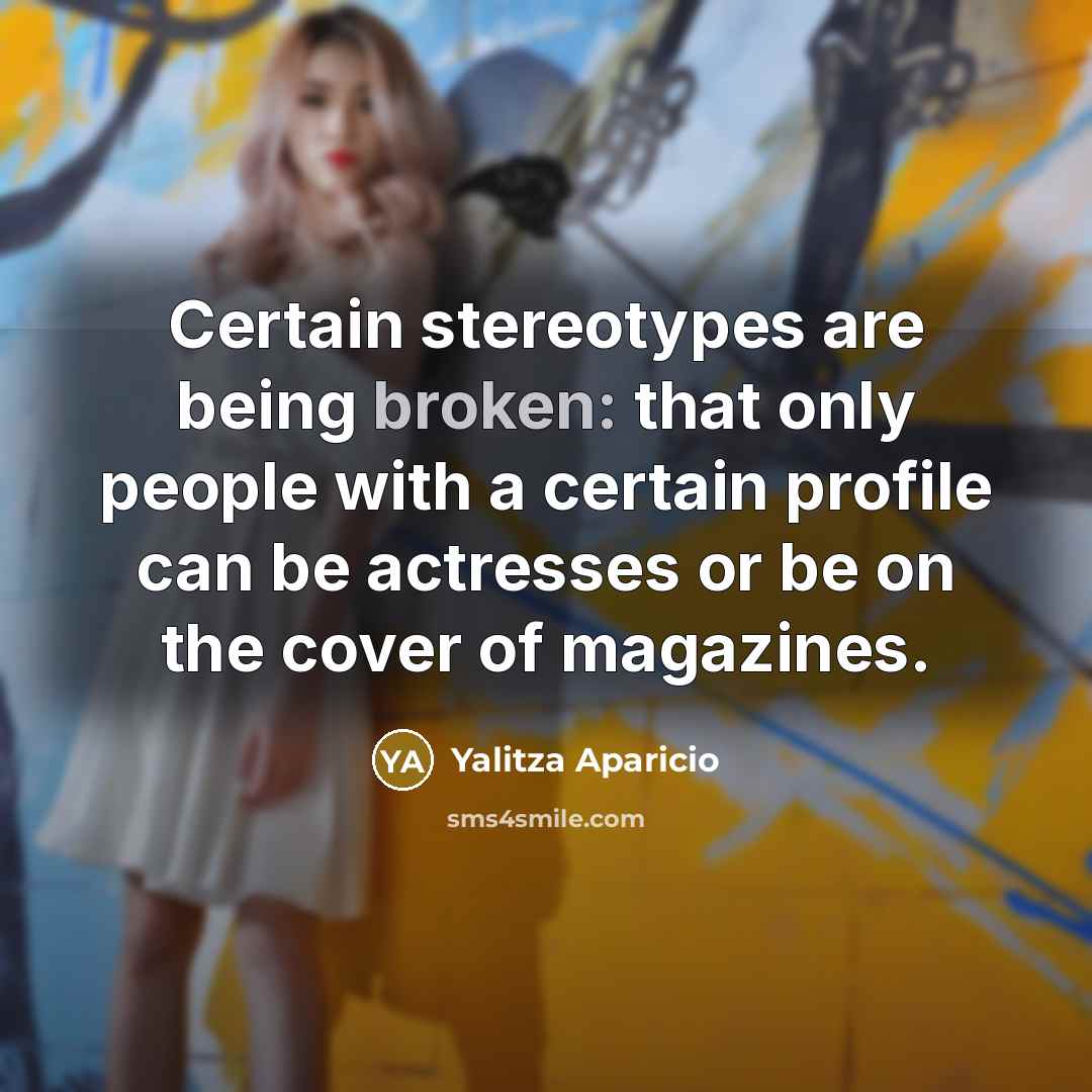 “Certain stereotypes are being broken: that only people with a certain profile can be actresses or be on the cover of magazines.” quote by Yalitza Aparicio