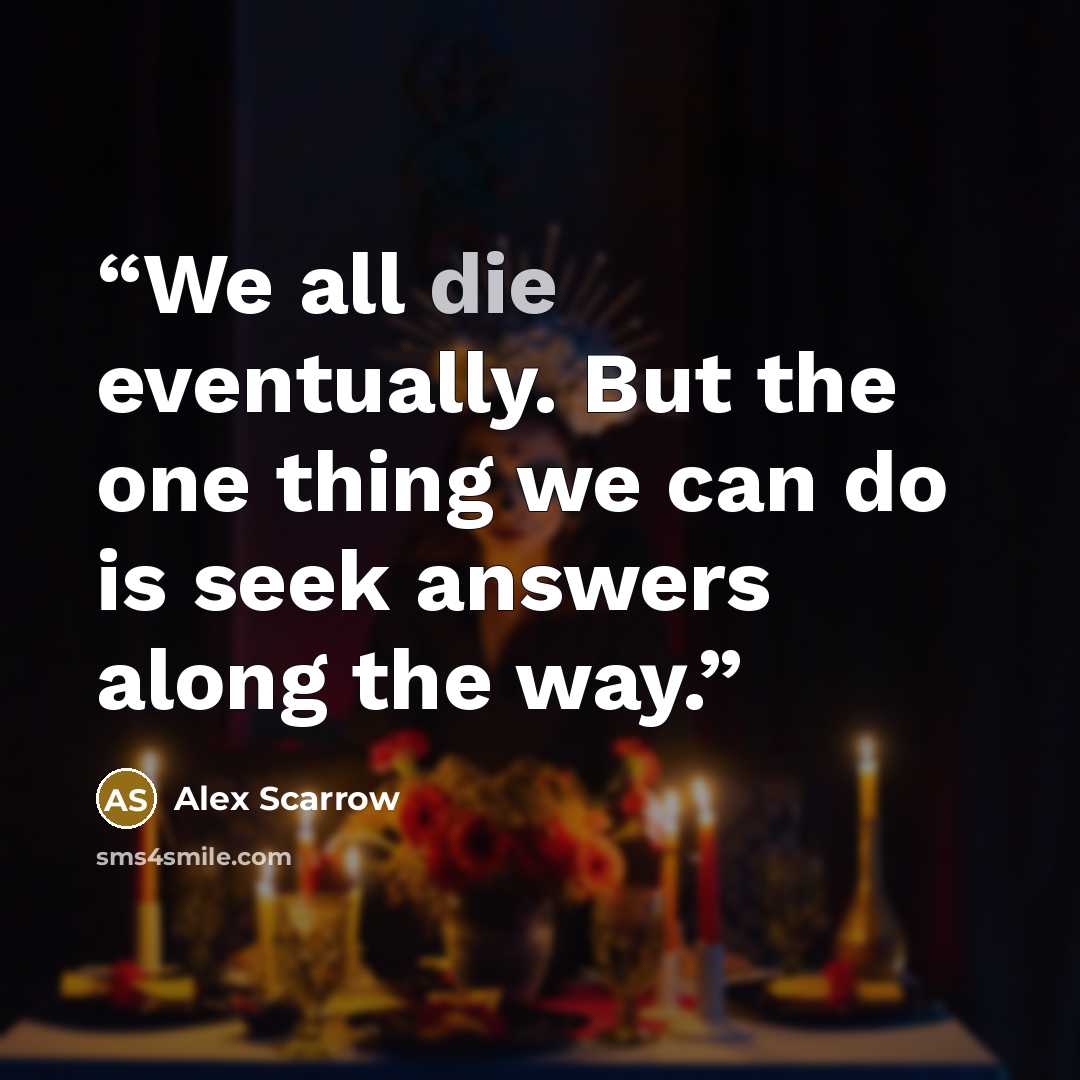 “We all die eventually. But the one thing we can do is seek answers along the way.” quote by Alex Scarrow