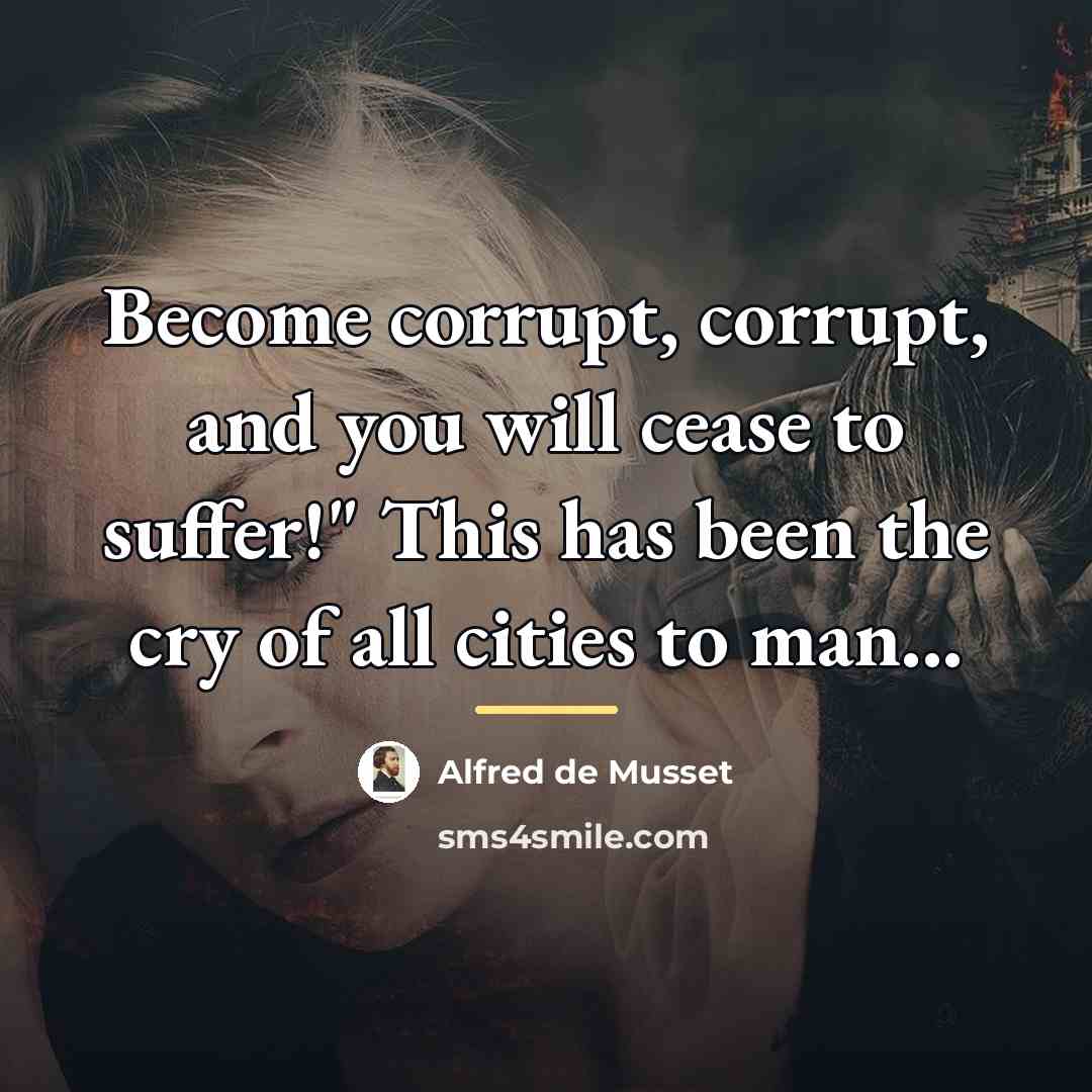 “Become corrupt, corrupt, and you will cease to suffer!" This…” quote by Alfred de Musset