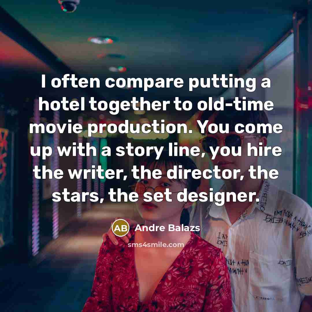 “I often compare putting a hotel together to old-time movie…” quote by Andre Balazs