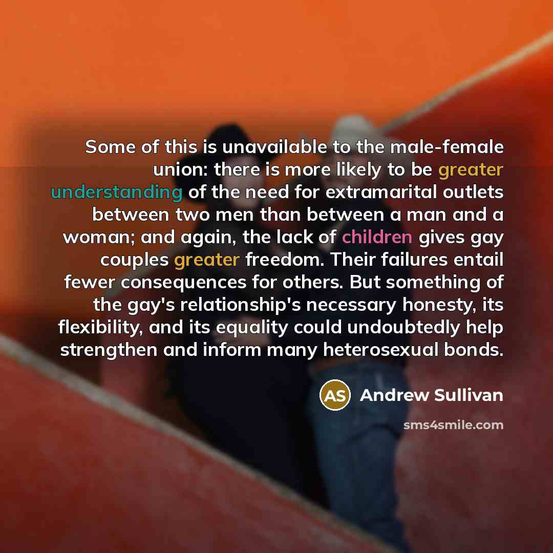 “Some of this is unavailable to the male-female union: there…” quote by Andrew Sullivan