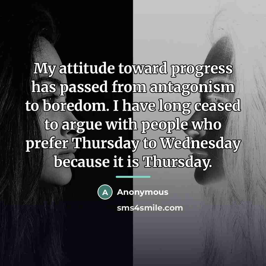 “My attitude toward progress has passed from antagonism to boredom.…” quote by Anonymous