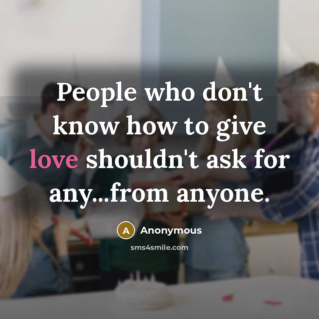 “People who don't know how to give love shouldn't ask…” quote by Anonymous