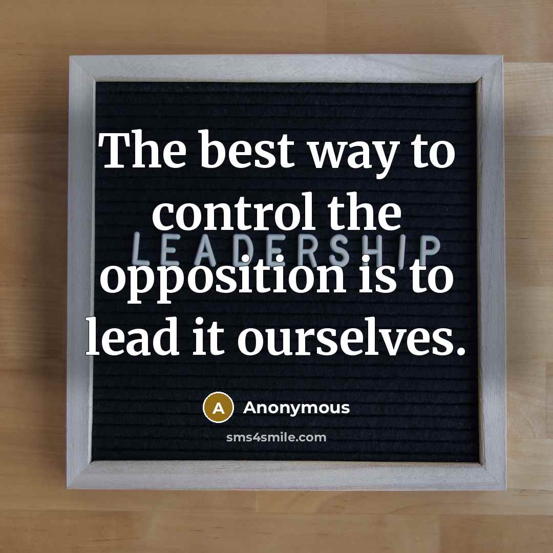 “The best way to control the opposition is to lead…” quote by Anonymous