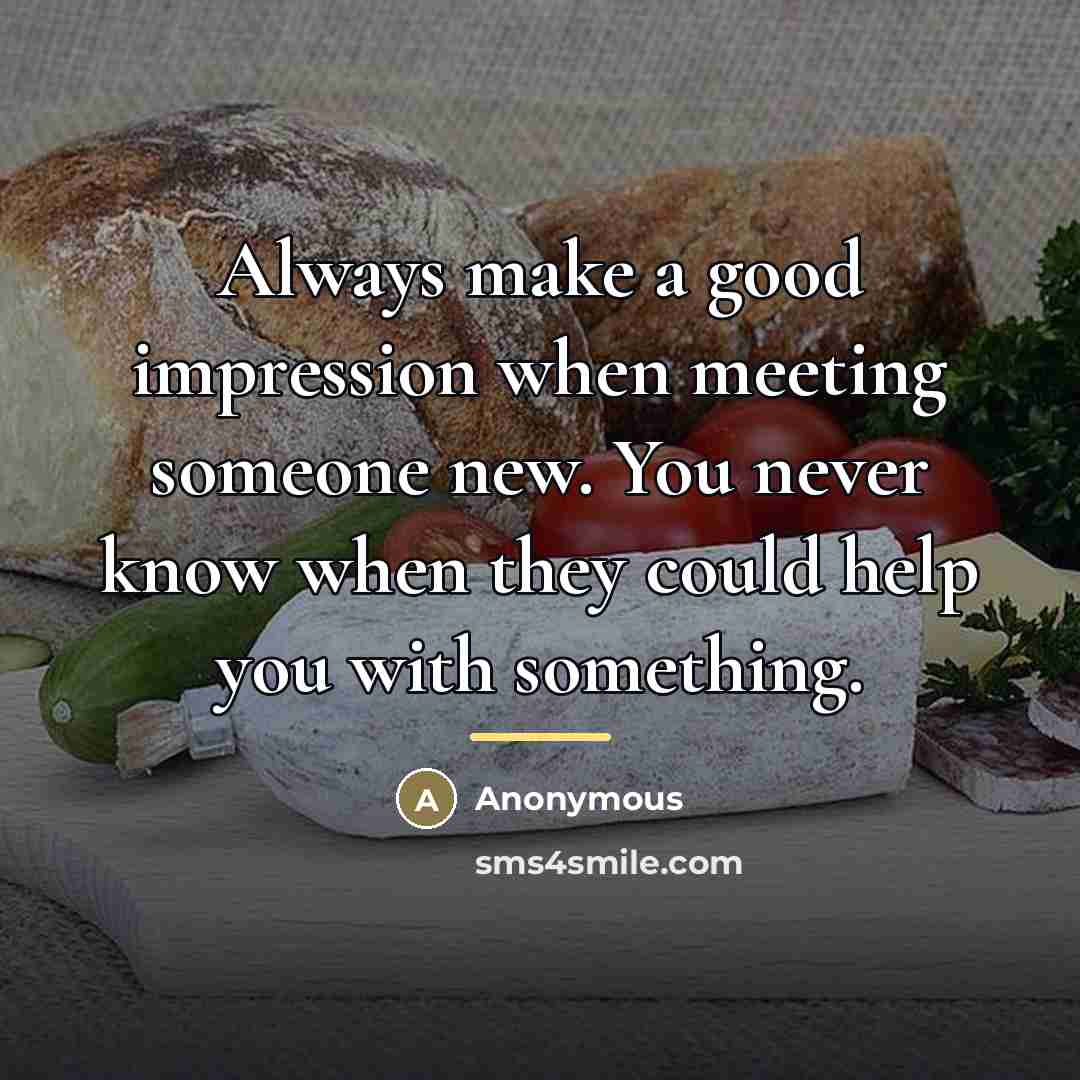 “Always make a good impression when meeting someone new. You…” quote by Anonymous