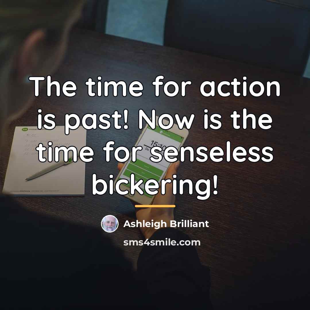 “The time for action is past! Now is the time…” quote by Ashleigh Brilliant