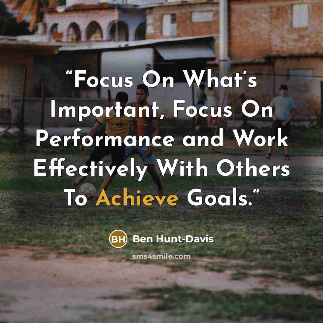 “Focus On What’s Important, Focus On Performance and Work Effectively With Others To Achieve Goals.” quote by Ben Hunt-Davis