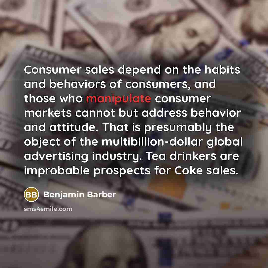 “Consumer sales depend on the habits and behaviors of consumers,…” quote by Benjamin Barber
