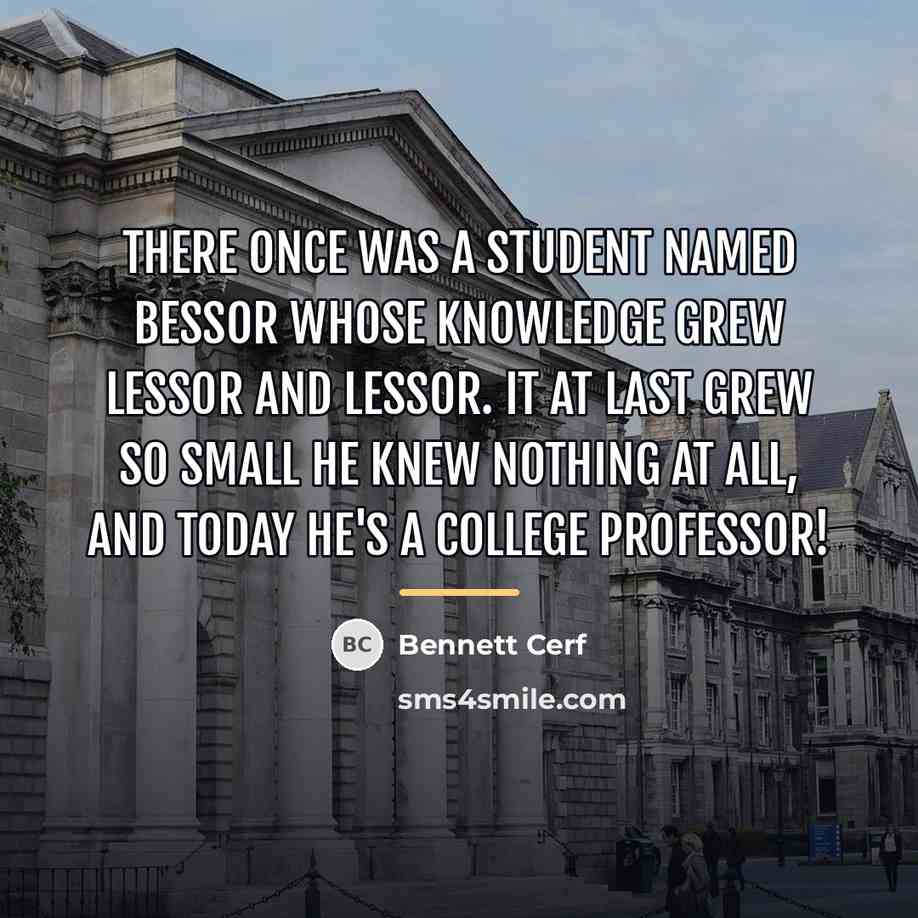 “There once was a student named Bessor Whose knowledge grew…” quote by Bennett Cerf