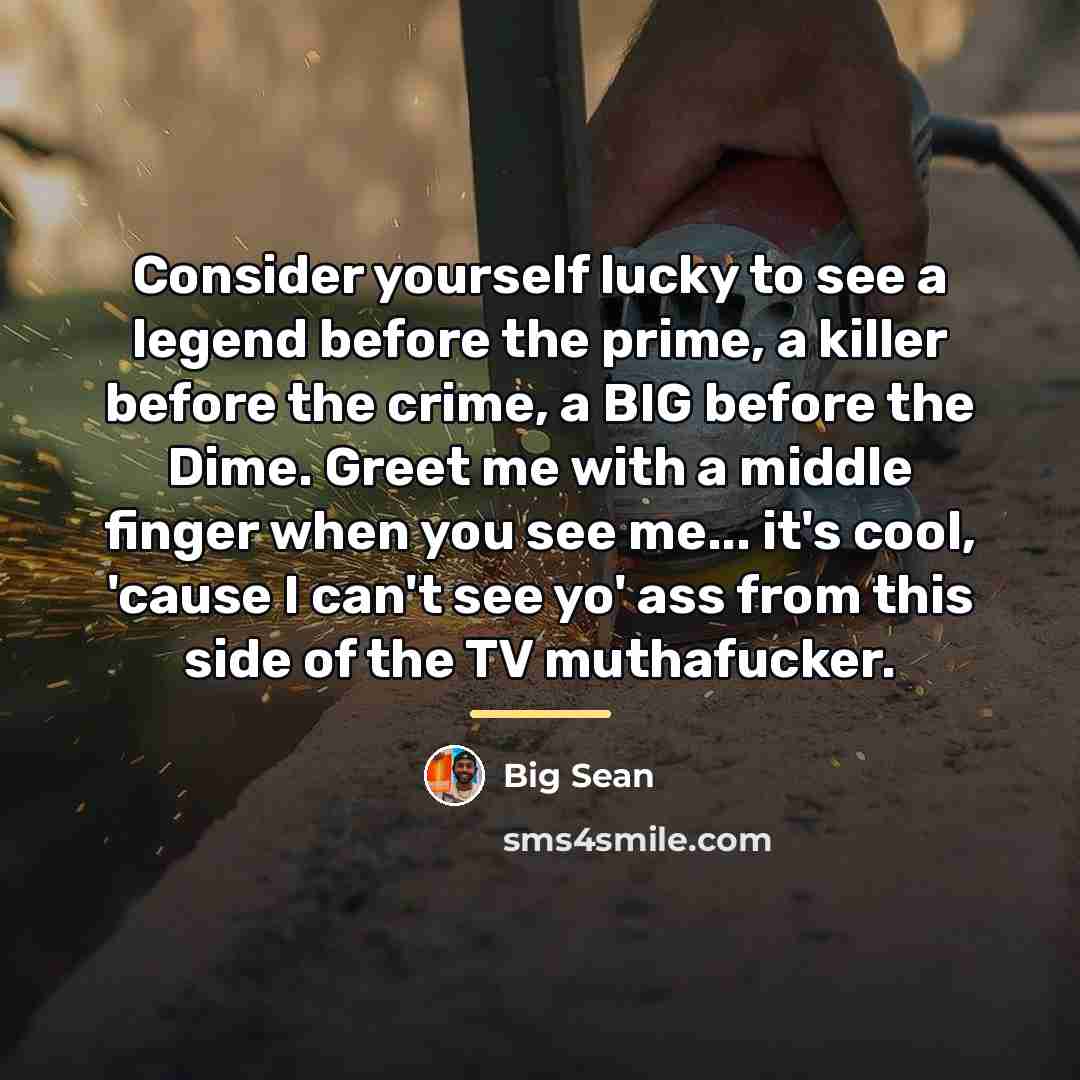 “Consider yourself lucky to see a legend before the prime,…” quote by Big Sean