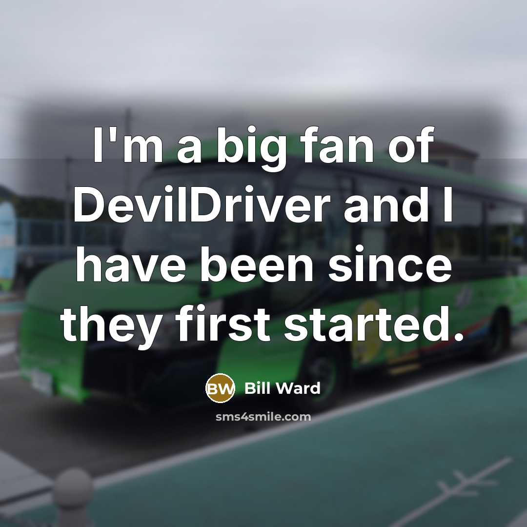 “I'm a big fan of DevilDriver and I have been…” quote by Bill Ward