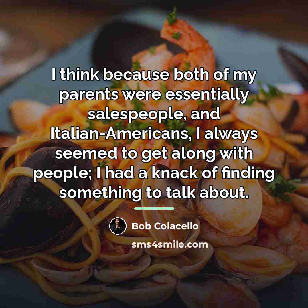 “I think because both of my parents were essentially salespeople,…” quote by Bob Colacello