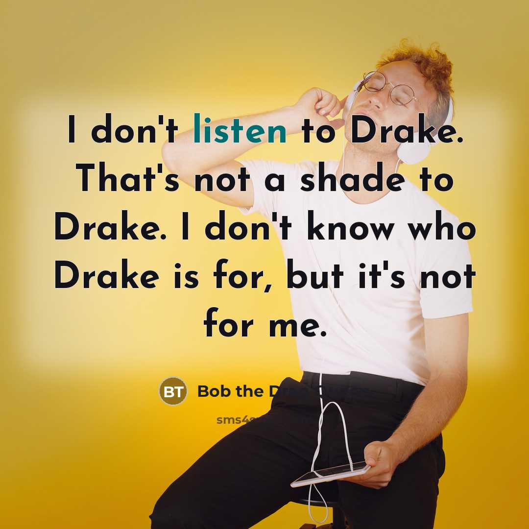 “I don't listen to Drake. That's not a shade to…” quote by Bob the Drag Queen