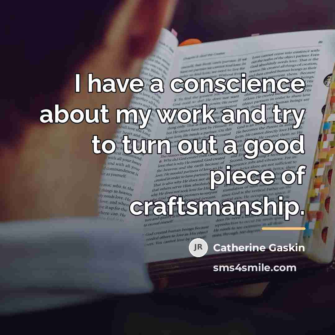 “I have a conscience about my work and try to…” quote by Catherine Gaskin