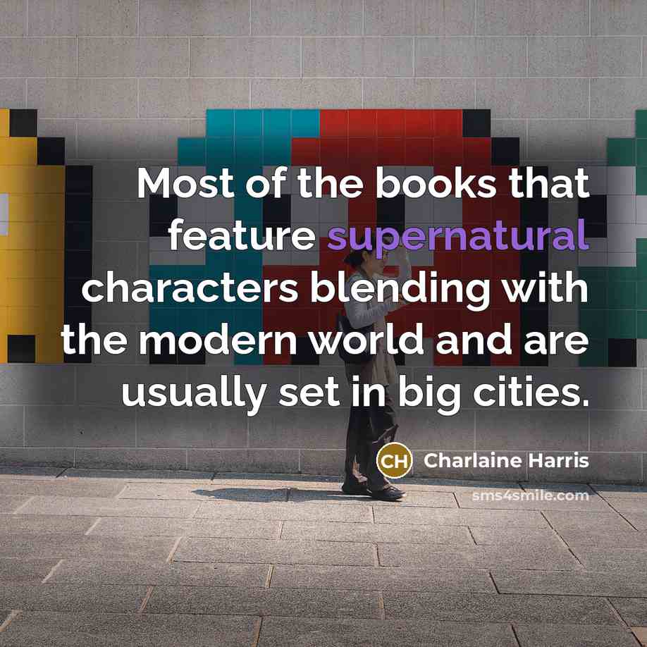 “Most of the books that feature supernatural characters blending with…” quote by Charlaine Harris