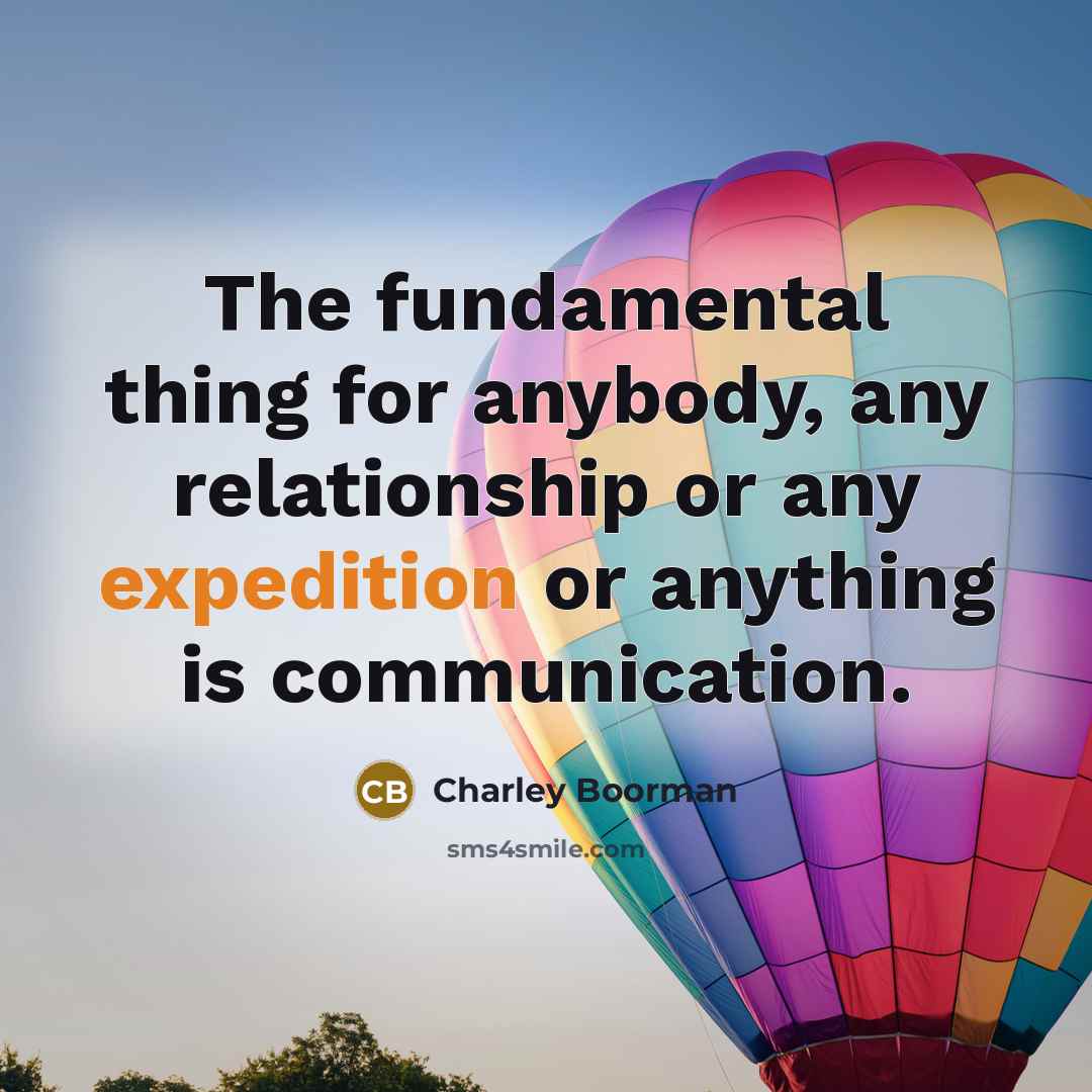 “The fundamental thing for anybody, any relationship or any expedition…” quote by Charley Boorman