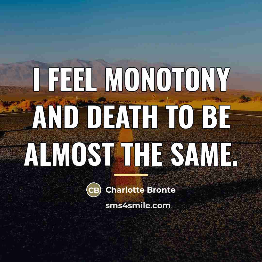 “I feel monotony and death to be almost the same.…” quote by Charlotte Bronte