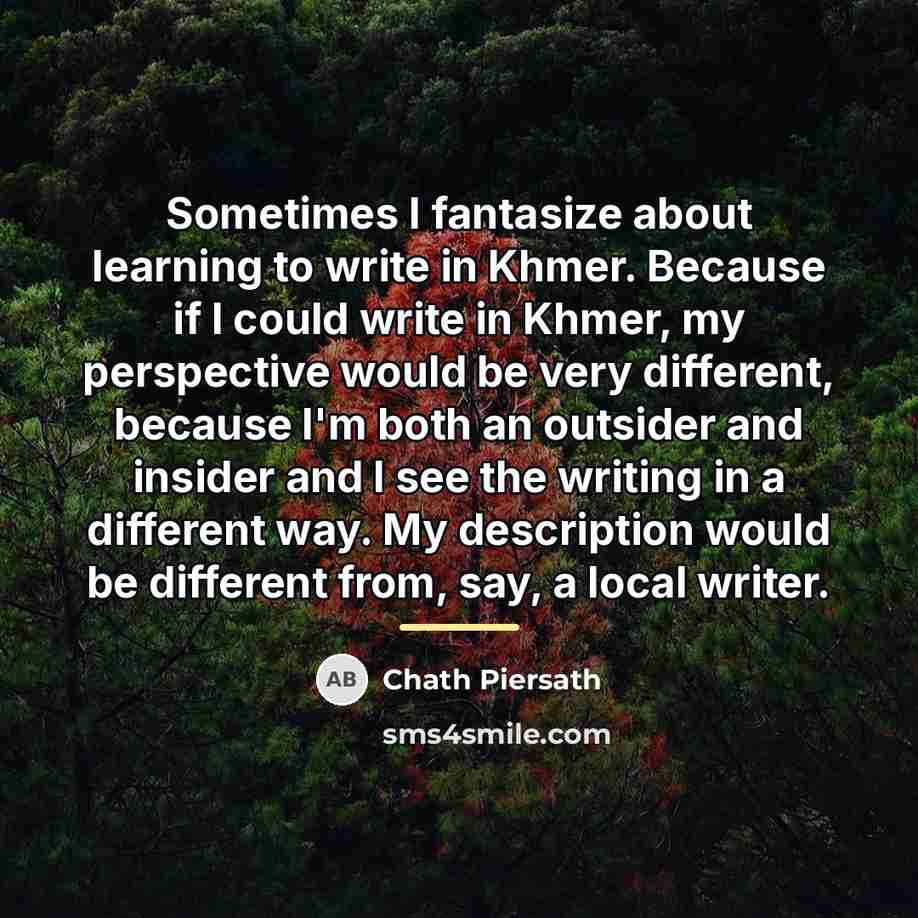 “Sometimes I fantasize about learning to write in Khmer. Because…” quote by Chath Piersath