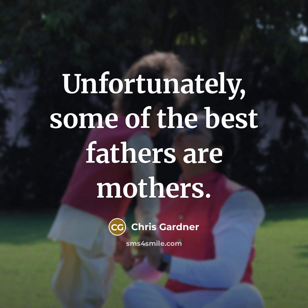 “Unfortunately, some of the best fathers are mothers.…” quote by Chris Gardner