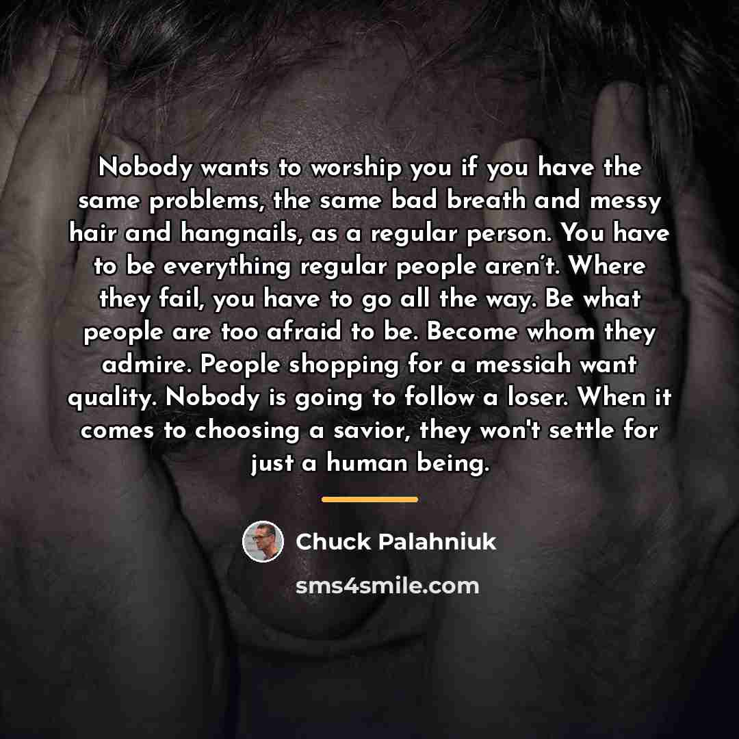 “Nobody wants to worship you if you have the same…” quote by Chuck Palahniuk