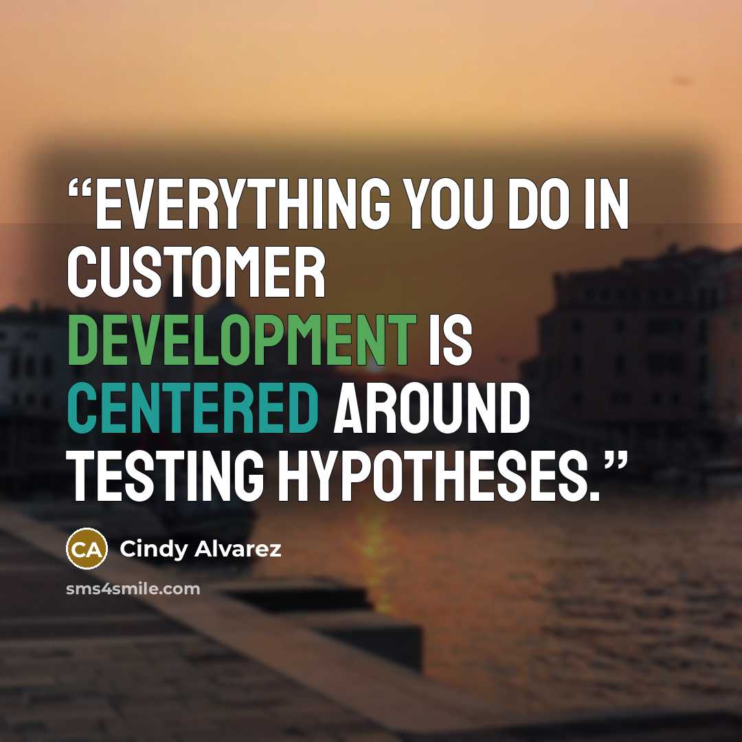 “Everything you do in customer development is centered around testing hypotheses.” quote by Cindy Alvarez