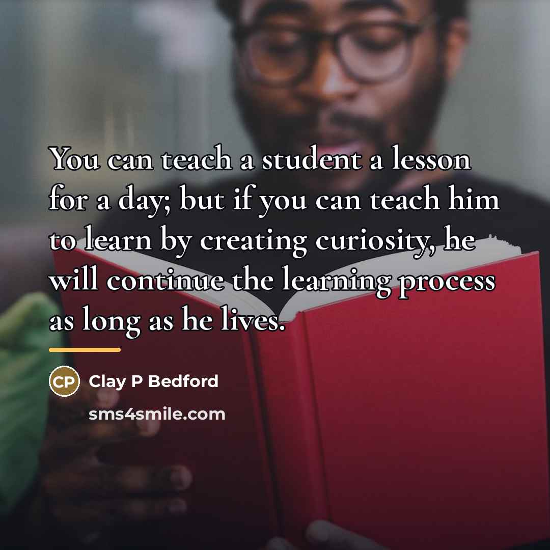 “You can teach a student a lesson for a day;…” quote by Clay P Bedford