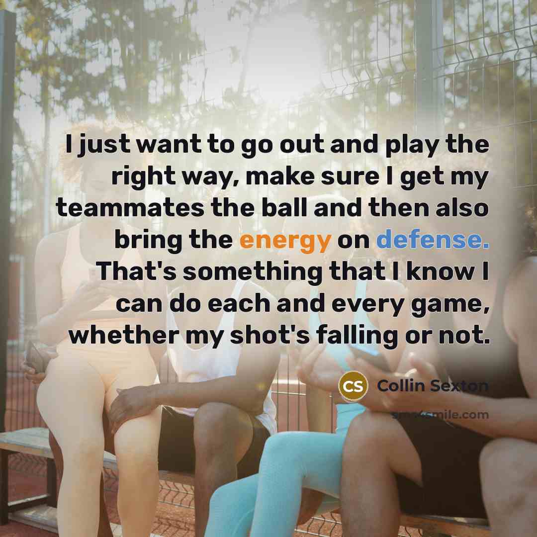 “I just want to go out and play the right…” quote by Collin Sexton