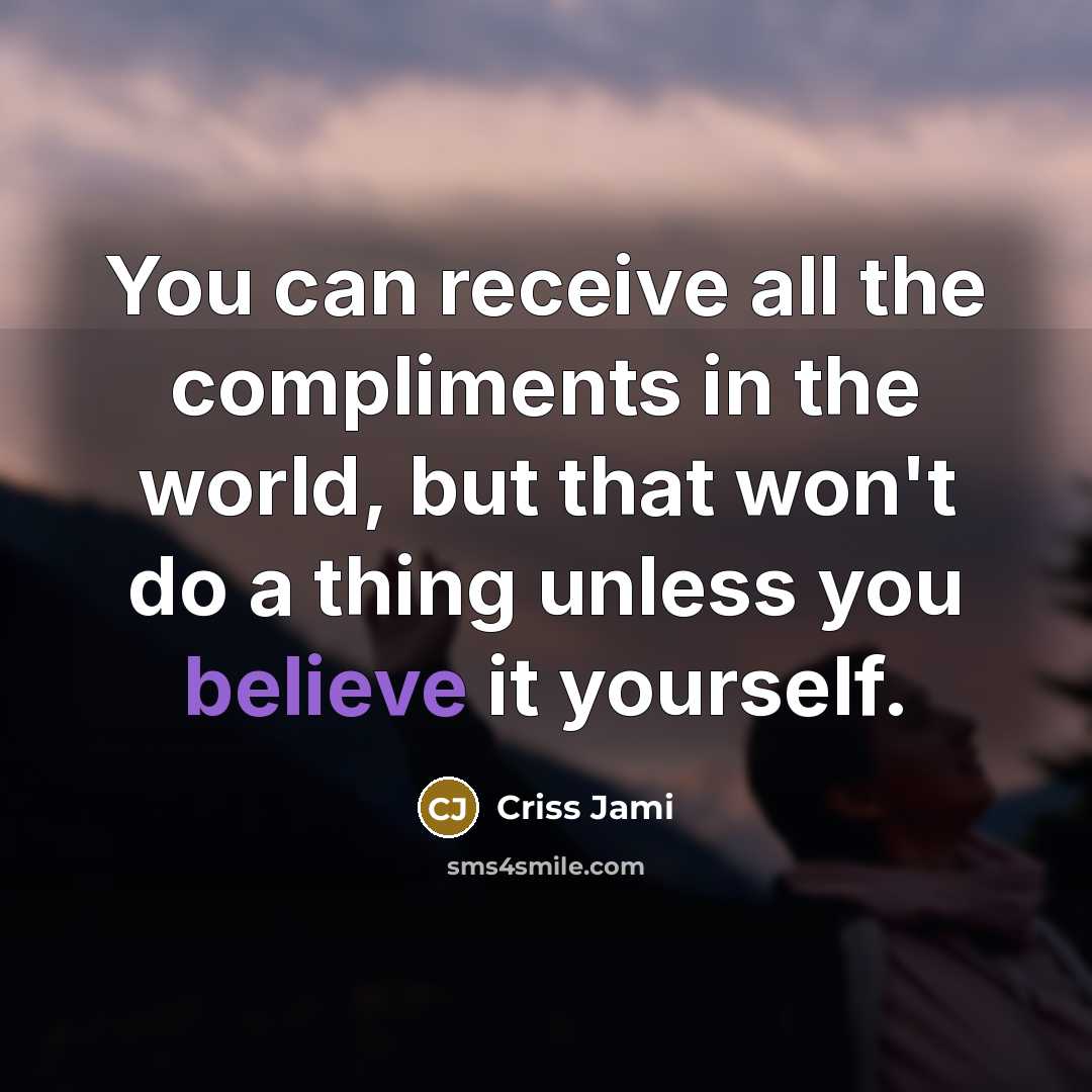 “You can receive all the compliments in the world, but…” quote by Criss Jami