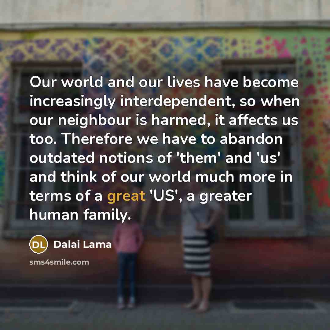 “Our world and our lives have become increasingly interdependent, so…” quote by Dalai Lama