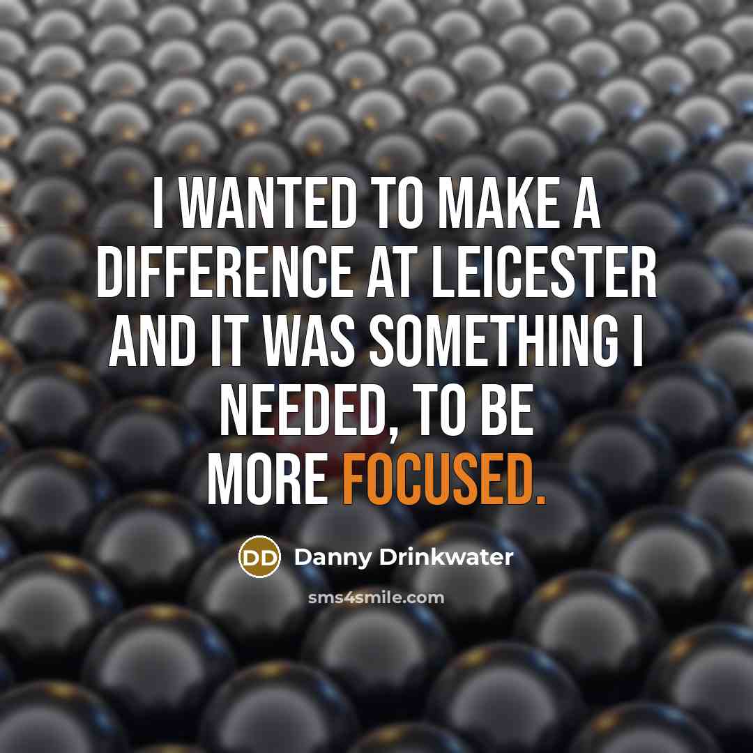“I wanted to make a difference at Leicester and it was something I needed, to be more focused.” quote by Danny Drinkwater