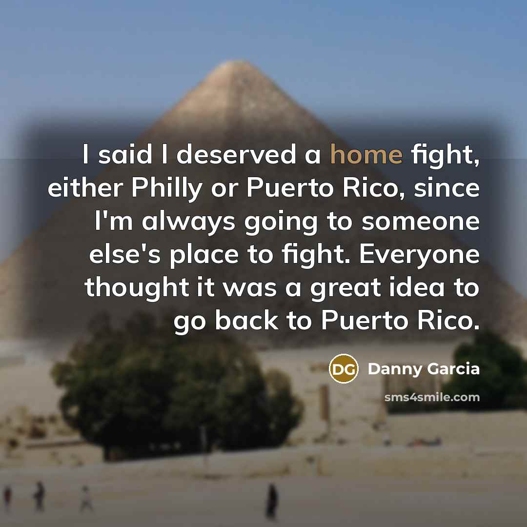 “I said I deserved a home fight, either Philly or…” quote by Danny Garcia