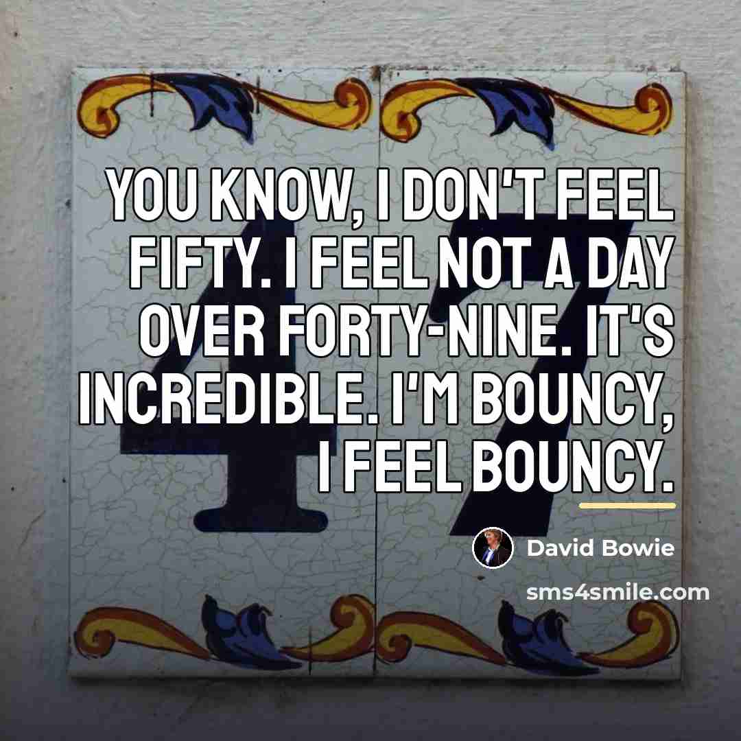 “You know, I don't feel fifty. I feel not a…” quote by David Bowie