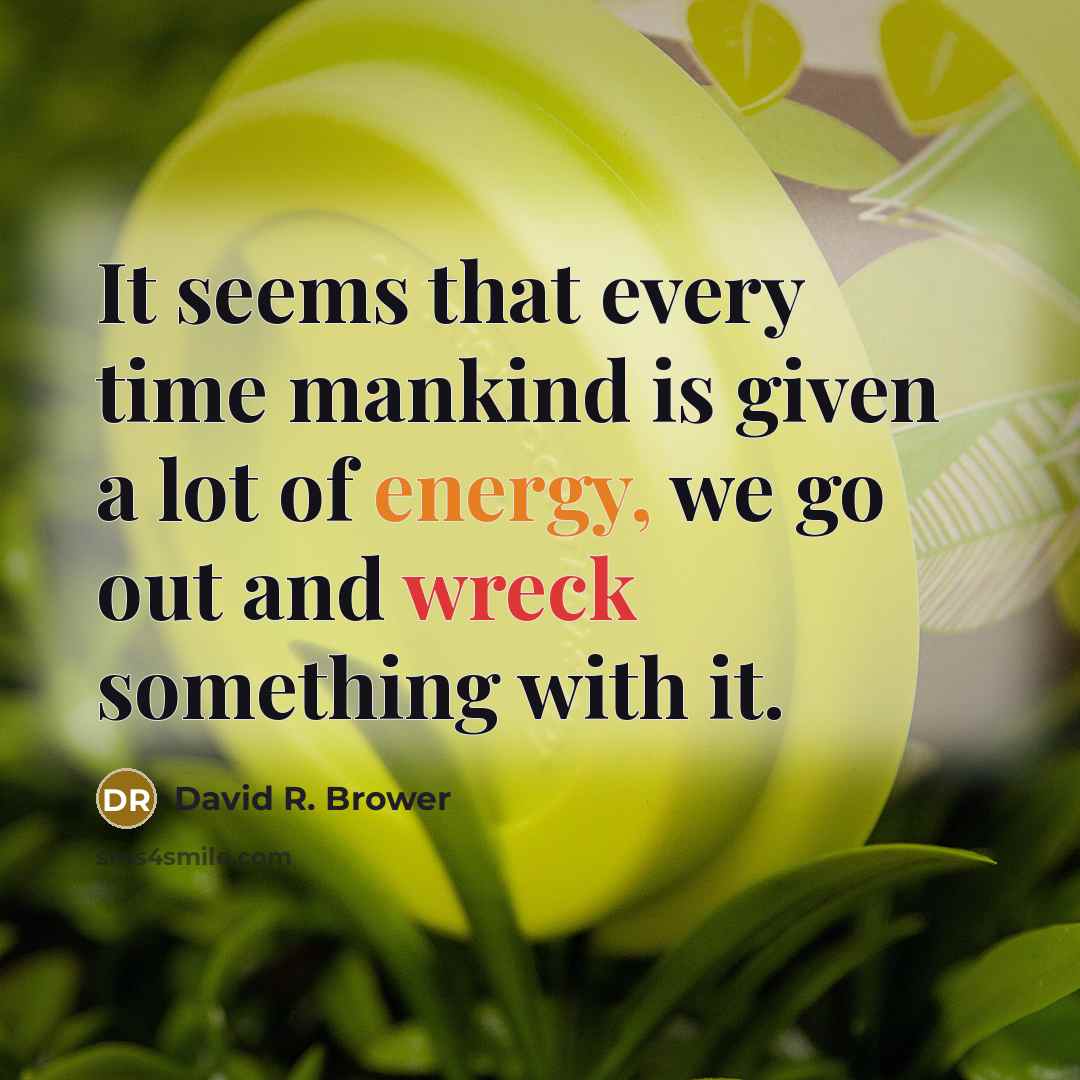 “It seems that every time mankind is given a lot…” quote by David R. Brower