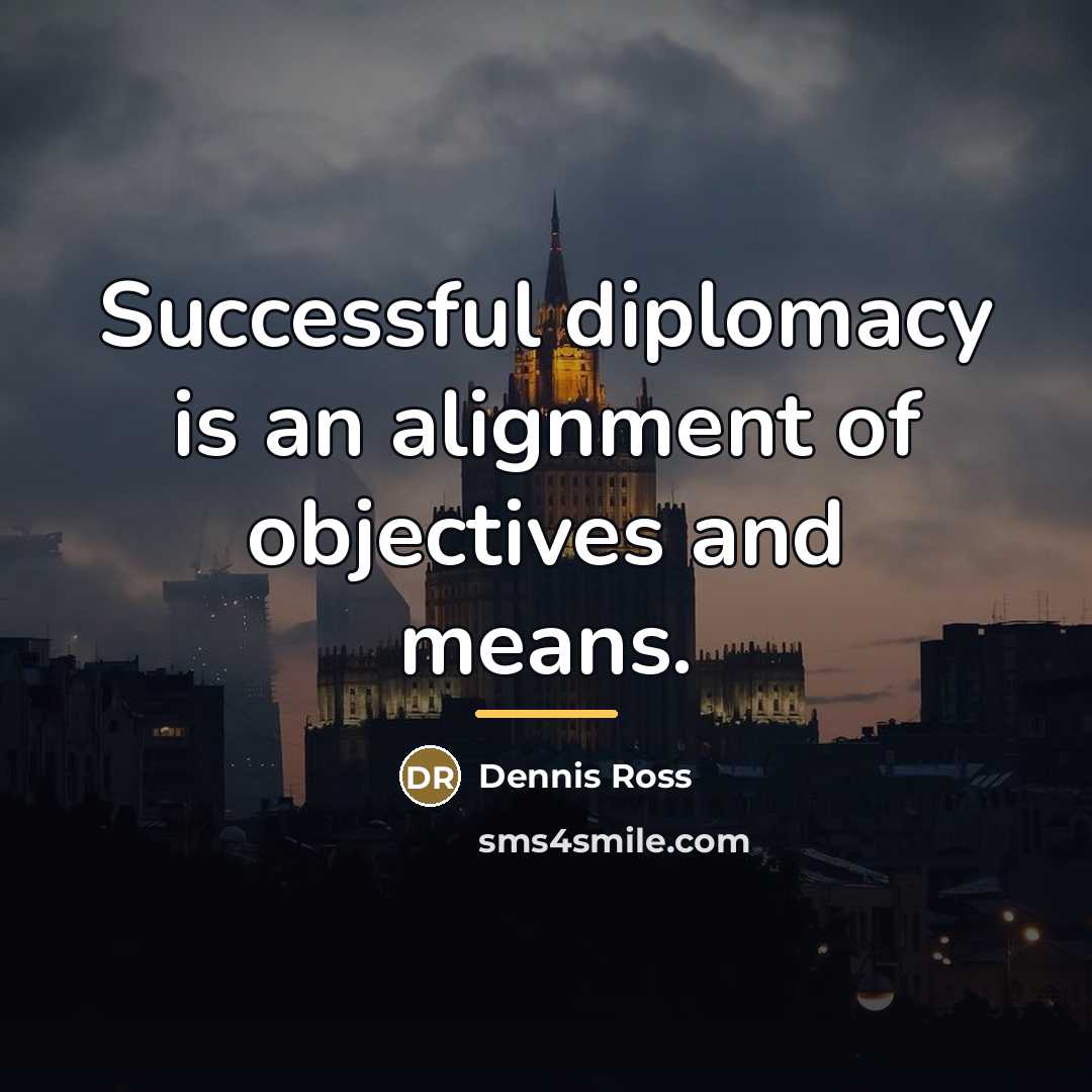 “Successful diplomacy is an alignment of objectives and means.…” quote by Dennis Ross